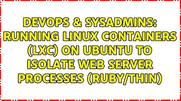 Running linux containers (lxc) on ubuntu to isolate web server processes (ruby/thin)