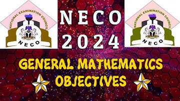NECO 2024 GENERAL MATHEMATICS || OBJECTIVES (S.S.C.E)