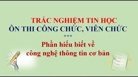 Trắc nghiệm tin học thi công chức viên chức || Hiểu biết về CNTT cơ bản