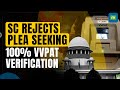 SC Rejects Pleas Seeking 100% Cross-verification of EVM Votes With VVPAT Slips, Paper Ballots