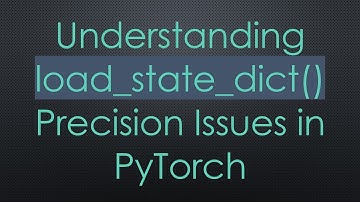 Understanding load_state_dict() Precision Issues in PyTorch