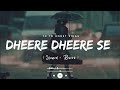 Dheere Dheere Se Meri Zindagi (Slowed & Reverb) - Yo Yo Honey Singh Mp3 Song