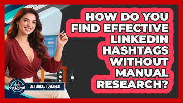 How Do You Find Effective LinkedIn Hashtags Without Manual Research? - Get Linked Together