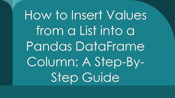 How to Insert Values from a List into a Pandas DataFrame Column: A Step-By-Step Guide