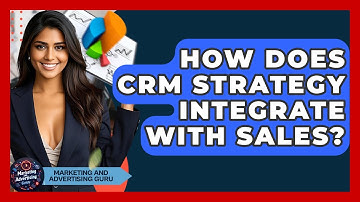 How Does CRM Strategy Integrate With Sales? - Marketing and Advertising Guru