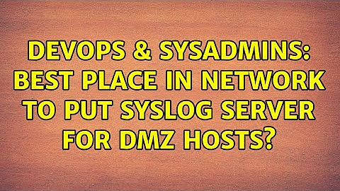 DevOps & SysAdmins: Best place in network to put syslog server for DMZ hosts? (2 Solutions!!)