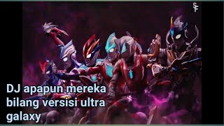DJ apapun mereka bilang versisi ultra galaxy