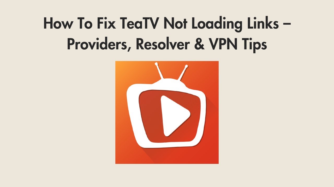 How To Fix TeaTV Not Loading Links – Providers, Resolver & VPN Tips