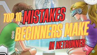 Top 10 MISTAKES beginners make in NetRunner