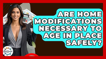 Are Home Modifications Necessary To Age In Place Safely? - Get Retirement Help