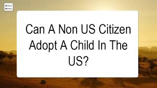 Can A Non US Citizen Adopt A Child In The US