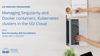 20210428_Webinar: Managing Singularity, and Docker containers, Kubernetes clusters in the EGI Cloud