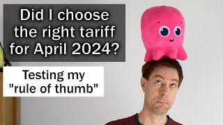 Did I choose the right Octopus tariff for April 2024? - Testing my rule of thumb