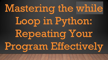 Mastering the while Loop in Python: Repeating Your Program Effectively