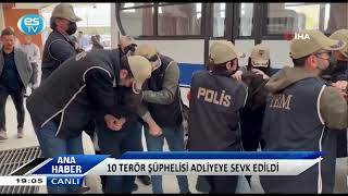 10 TERÖR ŞÜPHELİSİ ADLİYEYE SEVK EDİLDİ