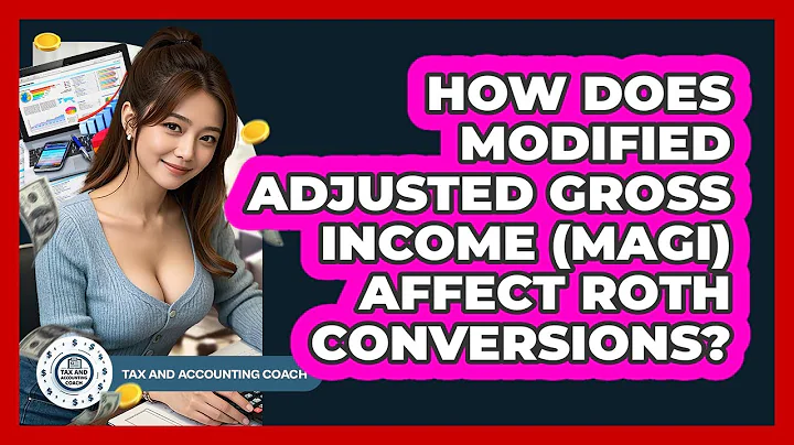 How Does Modified Adjusted Gross Income (MAGI) Affect Roth Conversions? - Tax and Accounting Coach