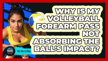 Why Is My Volleyball Forearm Pass Not Absorbing The Ball