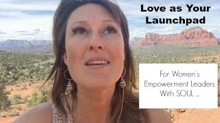 Love as your Launch Pad: For Women's Empowerment Leaders With SOUL...