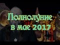 Полнолуние в мае 2017