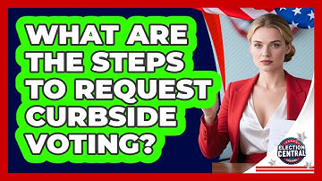 What Are The Steps To Request Curbside Voting? - Election Central Channel