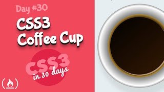 CSS Coffee Cup: CSS Tutorial (Day 30 of CSS3 in 30 Days)