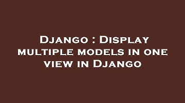 Django : Display multiple models in one view in Django