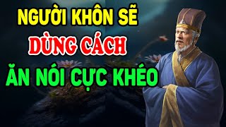 Cổ Nhân Dạy: Người Khôn sẽ Dùng Cách Ăn Nói Khéo Léo để Thay Đổi Cuộc Đời | Sống Thiện Tâm