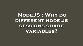 Famous NodeJS : Why do different node.js sessions share variables? Net Worth