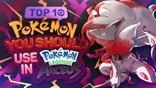 Top 10 Pokémon YOU SHOULD USE In Pokémon Legends Arceus