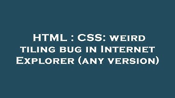 HTML : CSS: weird tiling bug in Internet Explorer (any version)
