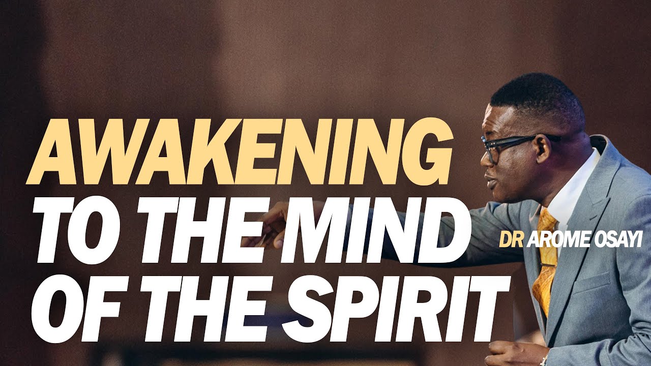 [FULL SERMON] AWAKENING TO THE MIND OF THE SPIRIT - APOSTLE AROME OSAYI ...