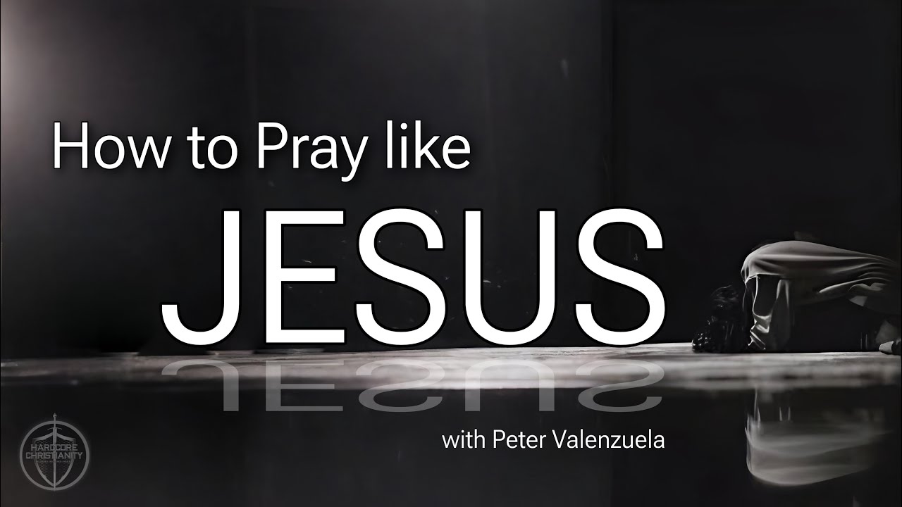 How To Pray Like Jesus Peter Valenzuela 110725 - YouTube