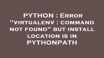 PYTHON : Error "virtualenv : command not found" but install location is in PYTHONPATH