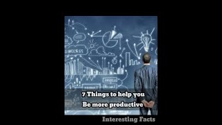 7 Things to help you be more productive...