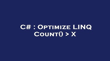 C# : Optimize LINQ Count()   X