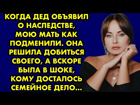 Когда дед объявил о наследстве, мою мать как подменили. Она решила добиться своего, а вскоре…