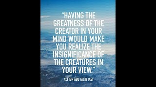 The Greatness Of The Creator And The Insignificance Of The Creatures By Ali Ibn Abi Thalib.