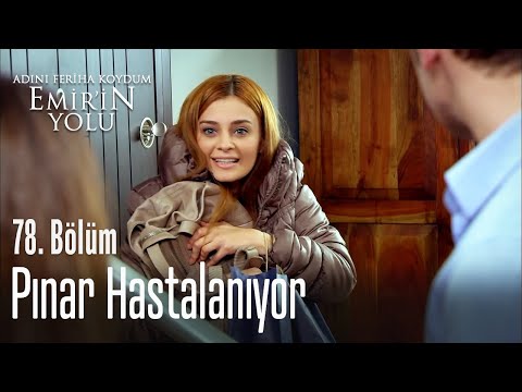 Pınar hastalanıyor - Adını Feriha Koydum Emir'in Yolu 78. Bölüm