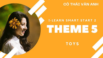 Tiếng Anh cô Thái Vân Anh - i-Learn Smart Start 2 - Theme 5: Toys