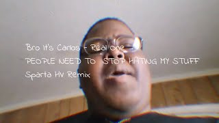 Bro It's Carlos - Real One PEOPLE NEED TO STOP HATING MY STUFF Sparta HV Remix Part 1