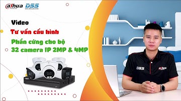 HDSD_134 Video Tư Vấn Sử Dụng "Cấu Hình Phần Cứng Phù Hợp Cho Bộ 32 Camera IP 2MP/4MP" Của Dahua DSS