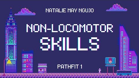 NON-LOCOMOTOR SKILLS - PATHFIT 1