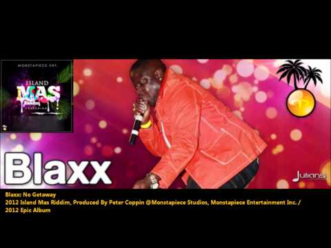 Blaxx : NO GETAWAY [2012 | 2013 Soca Release][Island Mas Riddim, Monstapiece Ent.]