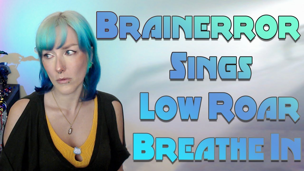 brainerror-sings-low-roar-breathe-in-youtube