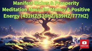 Manifest Riches &amp; Prosperity  Meditation Music for Money &amp; Positive Energy (432HZ/528HZ/639HZ/777HZ)