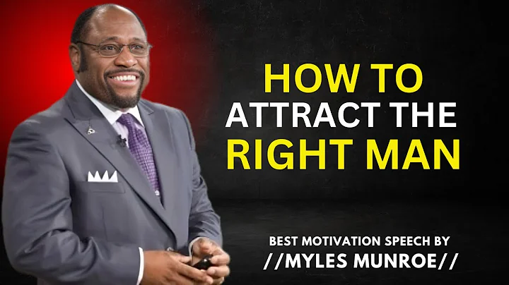 HOW TO ATTRACT THE RIGHT MAN//BEST MOTIVATION SPEECH BY MYLES MUNROE