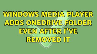 Windows Media Player adds Onedrive folder even after I've removed it (2 Solutions!!) screenshot 5