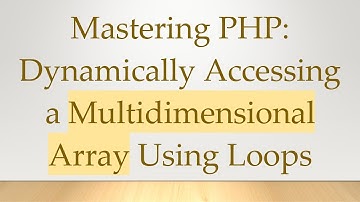 Mastering PHP: Dynamically Accessing a Multidimensional Array Using Loops