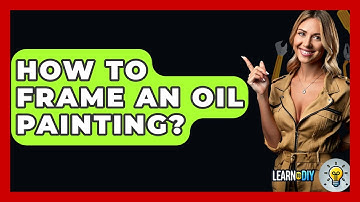 How To Frame An Oil Painting? - LearnToDIY360.com
