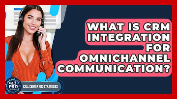 What Is CRM Integration For Omnichannel Communication? - Call Center Pro Strategies
